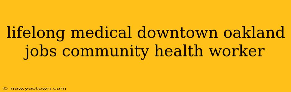 lifelong medical downtown oakland jobs community health worker