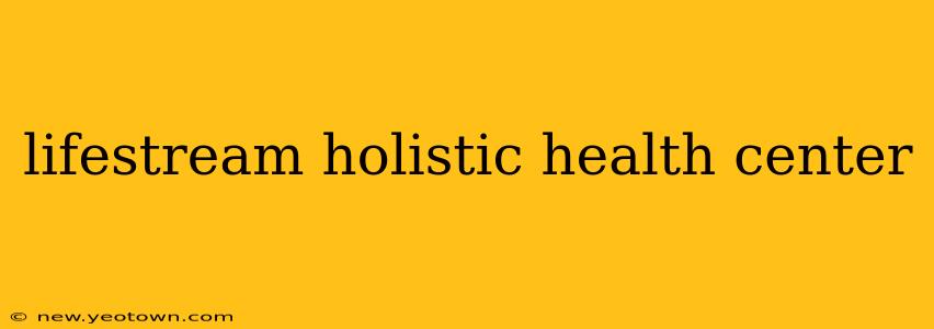 lifestream holistic health center