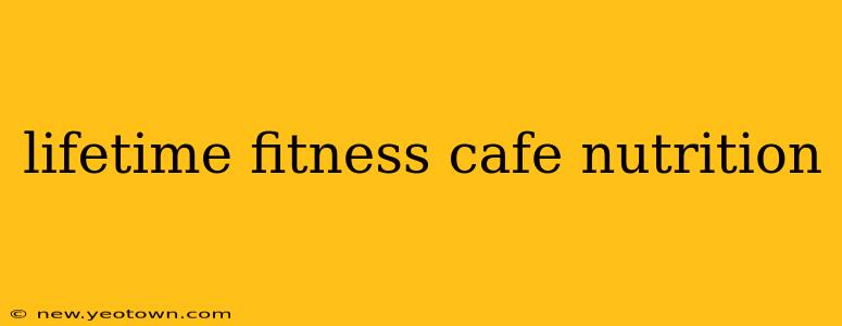lifetime fitness cafe nutrition
