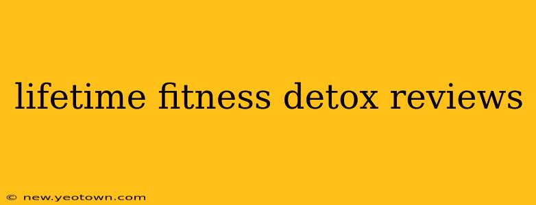 lifetime fitness detox reviews