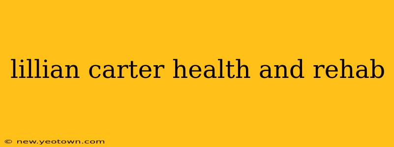lillian carter health and rehab
