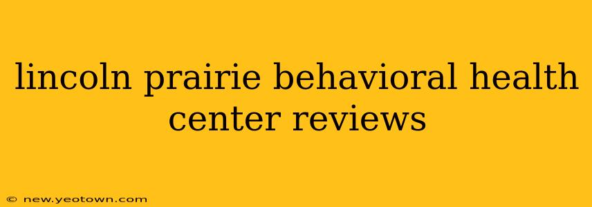 lincoln prairie behavioral health center reviews