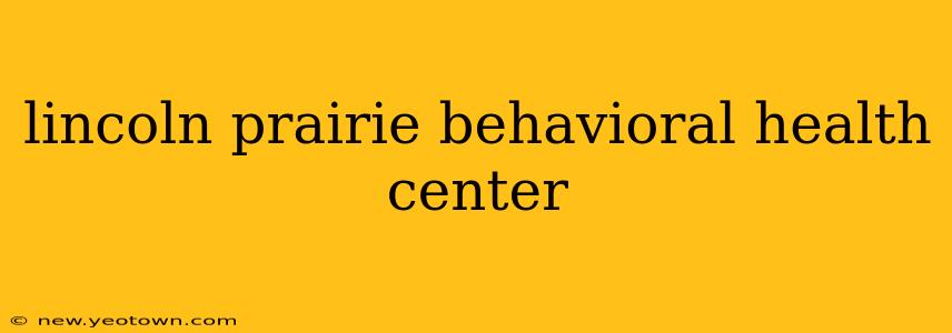 lincoln prairie behavioral health center