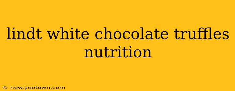 lindt white chocolate truffles nutrition