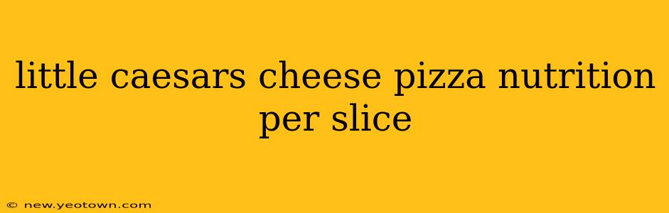 little caesars cheese pizza nutrition per slice