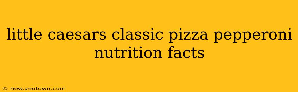 little caesars classic pizza pepperoni nutrition facts
