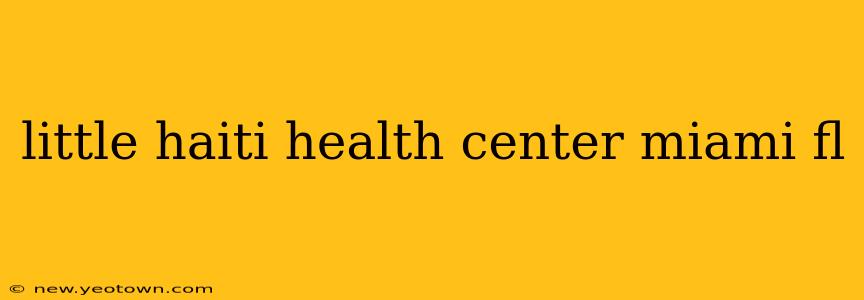 little haiti health center miami fl
