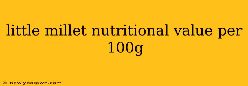 little millet nutritional value per 100g