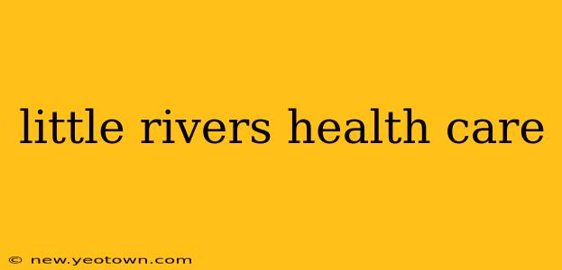 little rivers health care