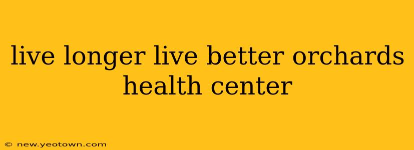 live longer live better orchards health center