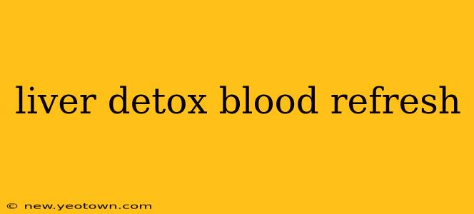 liver detox blood refresh
