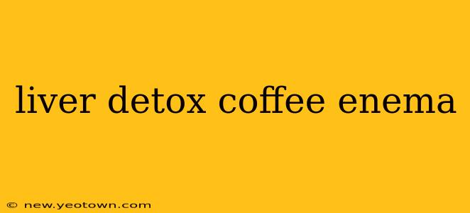 liver detox coffee enema