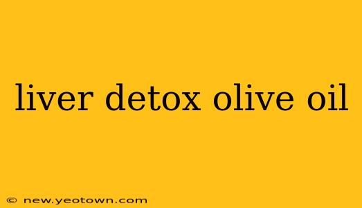 liver detox olive oil