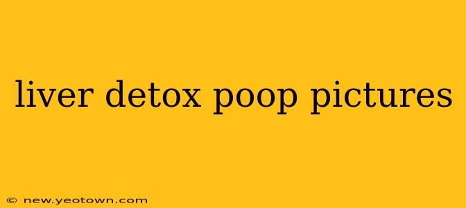 liver detox poop pictures