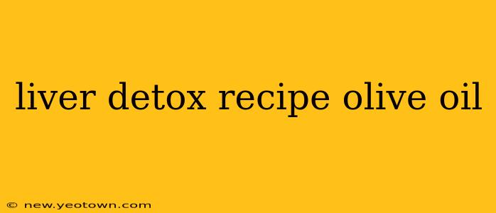 liver detox recipe olive oil