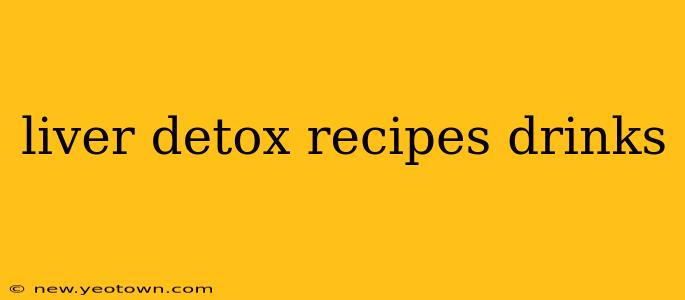 liver detox recipes drinks