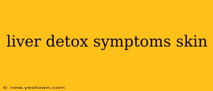 liver detox symptoms skin