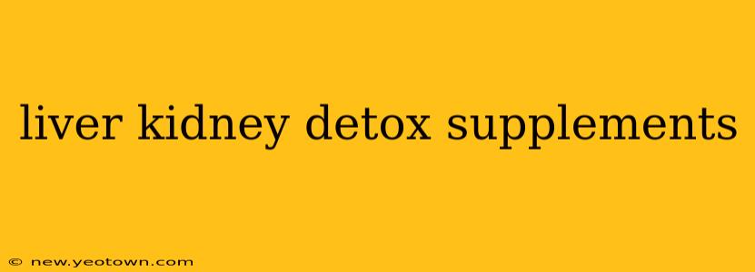 liver kidney detox supplements