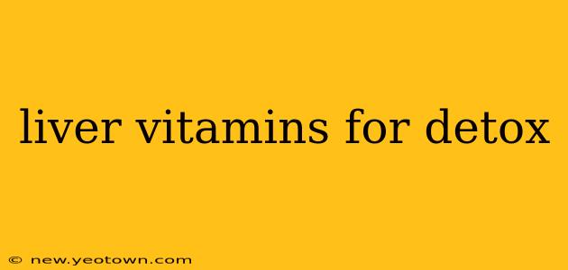 liver vitamins for detox