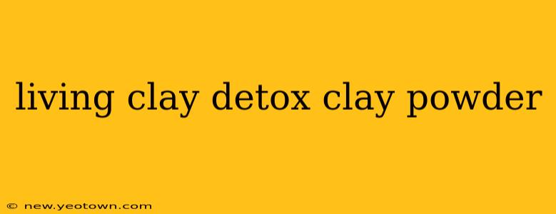 living clay detox clay powder