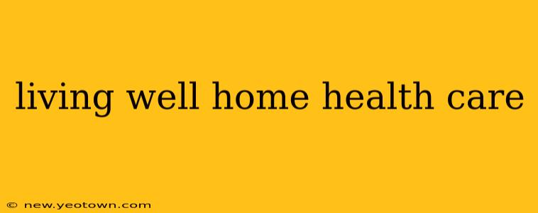 living well home health care