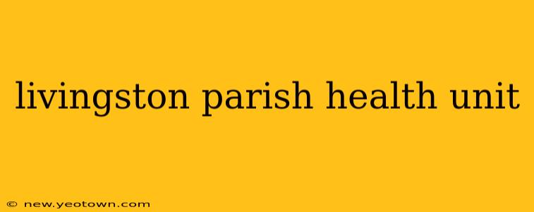 livingston parish health unit
