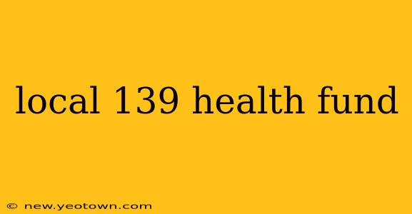 local 139 health fund