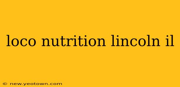 loco nutrition lincoln il