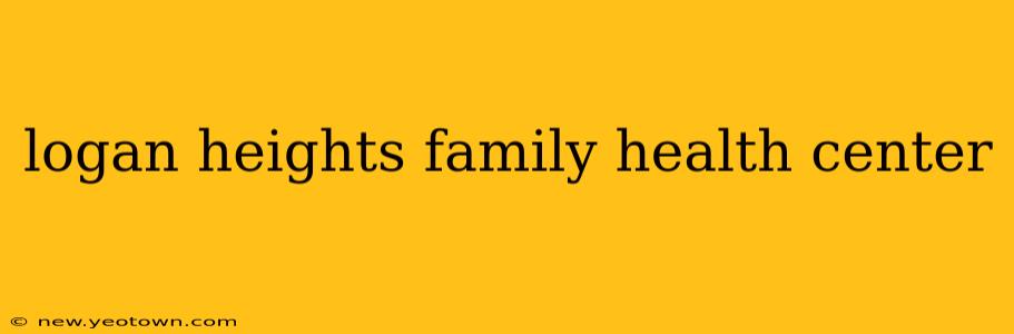 logan heights family health center