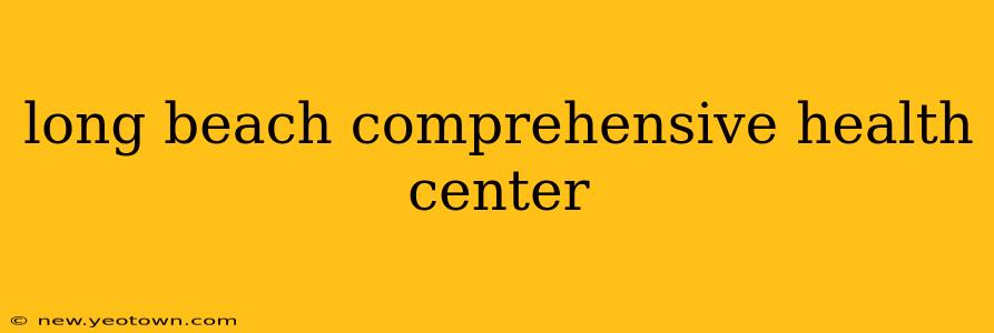 long beach comprehensive health center