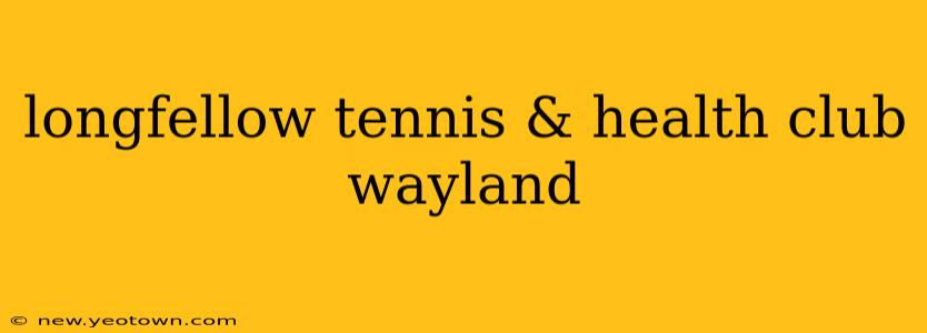 longfellow tennis & health club wayland