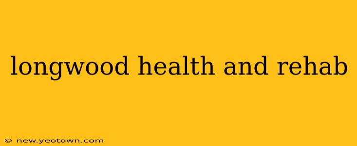 longwood health and rehab