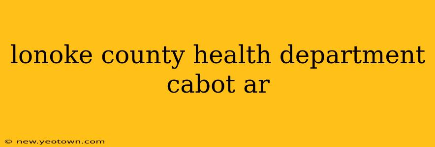 lonoke county health department cabot ar