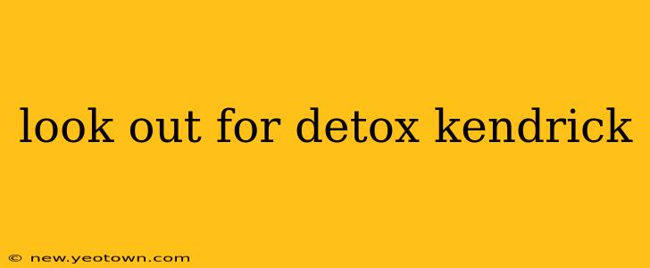 look out for detox kendrick