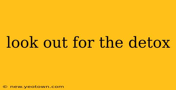 look out for the detox