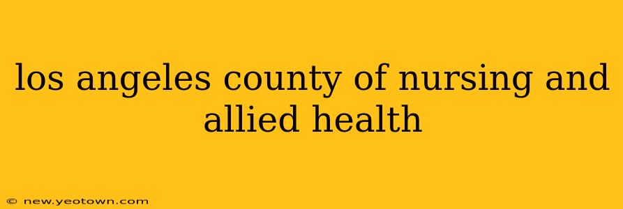 los angeles county of nursing and allied health