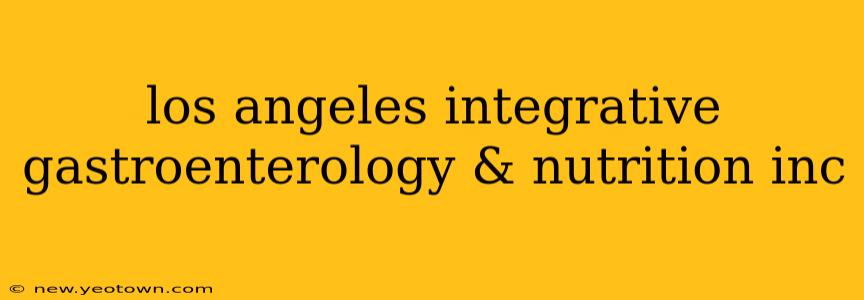 los angeles integrative gastroenterology & nutrition inc