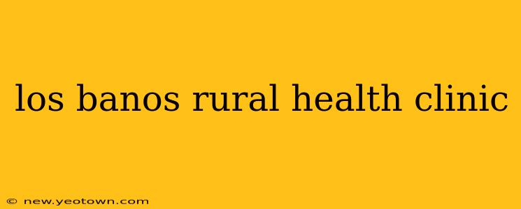 los banos rural health clinic