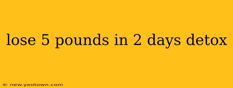 lose 5 pounds in 2 days detox