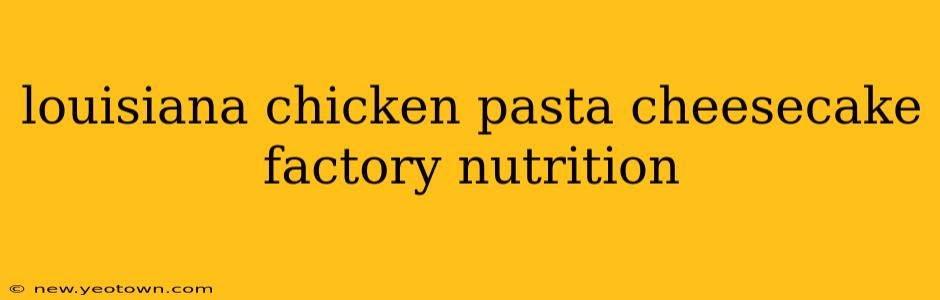 louisiana chicken pasta cheesecake factory nutrition