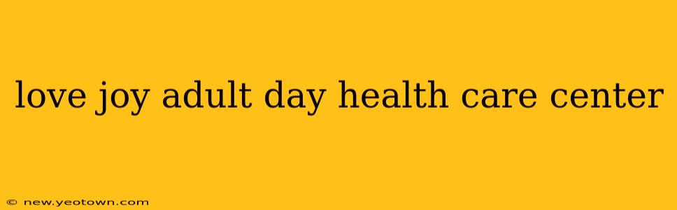 love joy adult day health care center