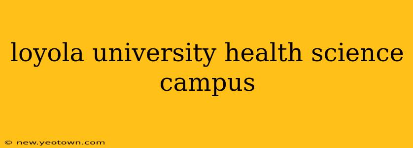 loyola university health science campus