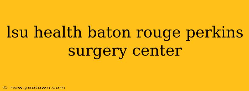 lsu health baton rouge perkins surgery center