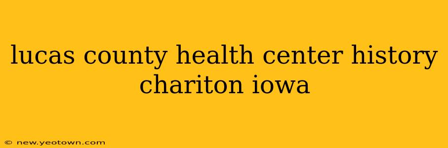 lucas county health center history chariton iowa