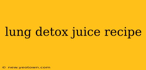 lung detox juice recipe