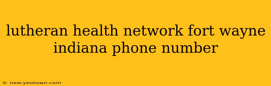 lutheran health network fort wayne indiana phone number
