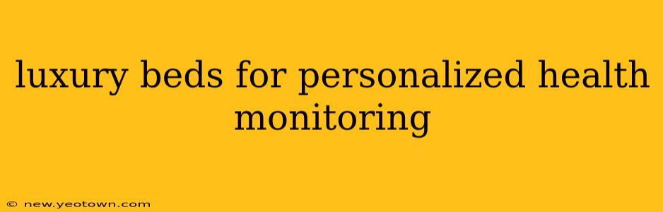 luxury beds for personalized health monitoring