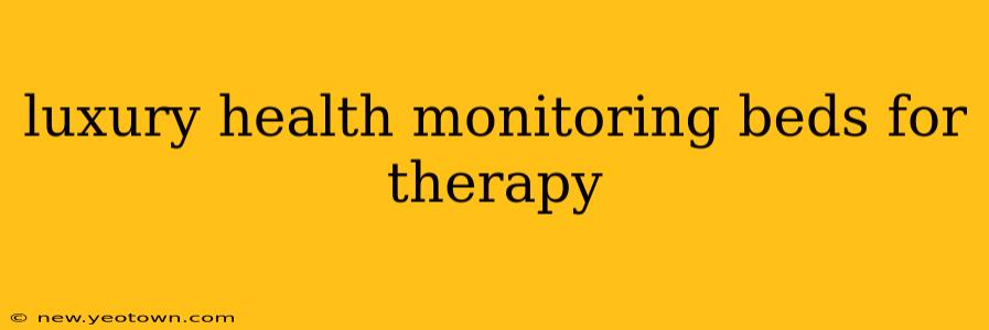 luxury health monitoring beds for therapy