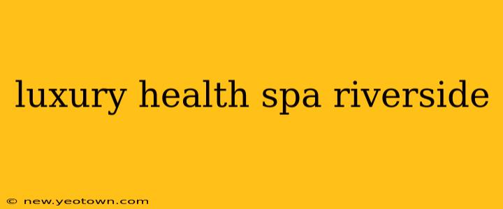 luxury health spa riverside