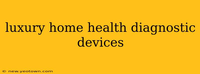 luxury home health diagnostic devices